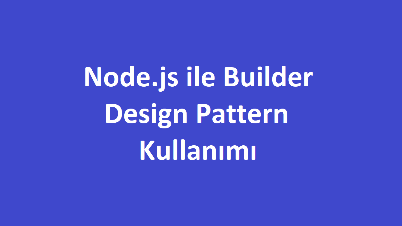 Node.js ile Builder Design Pattern Kullanımı