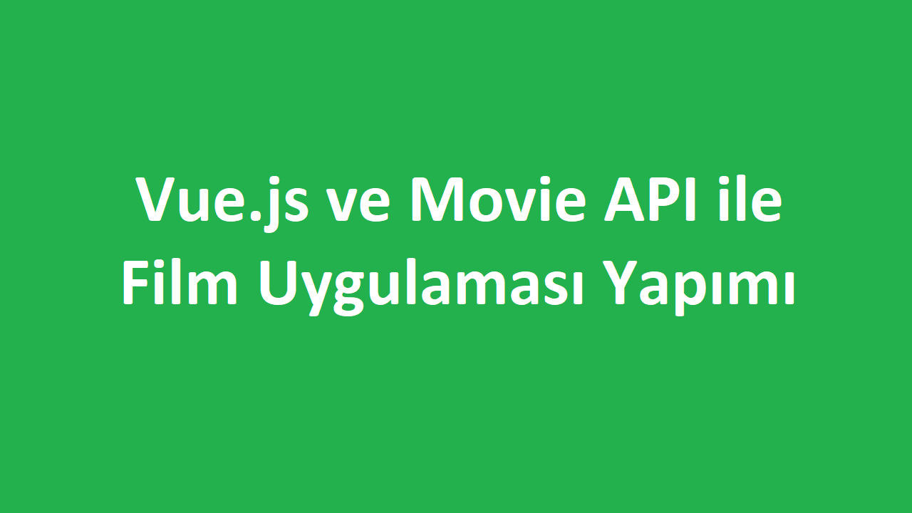 Vue.js ve Movie API ile Film Uygulaması Yapımı